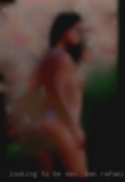 Looking to sex in San Rafael be the one for you.